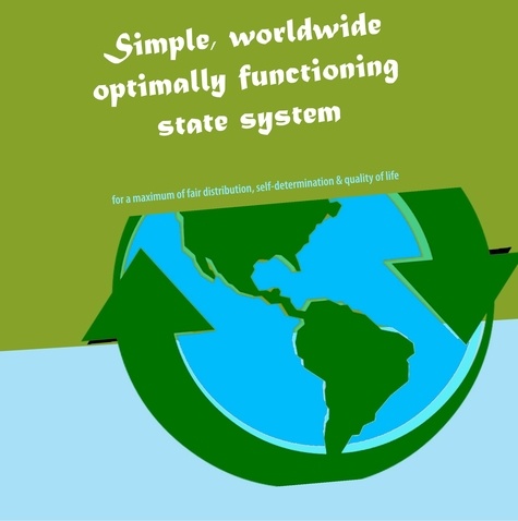 Simple, worldwide optimally functioning state system. for a maximum of fair distribution, self-determination &amp; quality of life