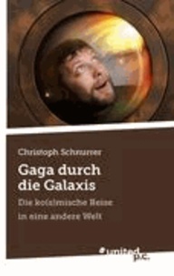  Christoph Schnurrer - Gaga durch die Galaxis - Die ko(s)mische Reise in eine andere Welt.