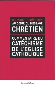 Christoph Schönborn - Au coeur du message chrétien - Commentaire du catéchisme de l'Eglise catholique.