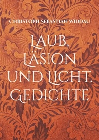 Christoph Sebastian Widdau - Laub, Läsion und Licht - Gedichte.
