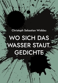 Christoph Sebastian Widdau - Wo sich das Wasser staut - Gedichte.