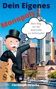 Christoph Straube - Dein eigenes Monopoly - Mein Weg von der Badstraße in die Schlossallee.