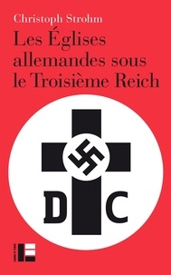 Christoph Strohm - Les Églises allemandes sous le Troisième Reich.