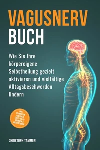 Vagusnerv Buch: Wie Sie Ihre körpereigene Selbstheilung gezielt aktivieren und vielfältige Alltagsbeschwerden lindern – inkl. 10-Minuten-Routinen, Erste-Hilfe-Übungen & Meditationen