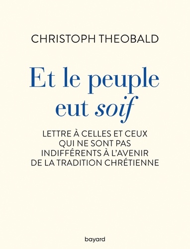 Christoph Theobald - Et le peuple eut soif. Lettre à celles et ceux qui ne sont pas indifférents à l'avenir de la trad.