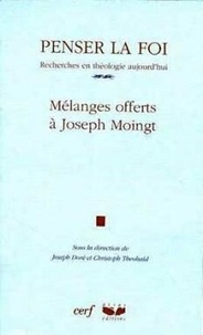 Christoph Theobald et Joseph Doré - Penser la foi - Recherches en théologie aujourd'hui, mélanges offerts à Joseph Moingt.