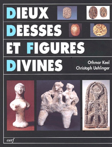 Christoph Uehlinger et Othmar Keel - Dieux, Deesses Et Figures Divines. Les Sources Iconographiques De L'Histoire De La Religion D'Israel.