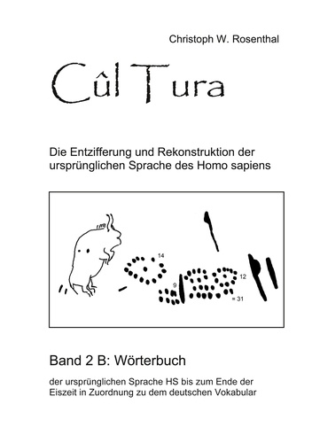 Christoph W. Rosenthal - Cûl Tura - Die Entzifferung und Rekonstruktion der ursprünglichen Sprache des Homo sapiens - Band 1.