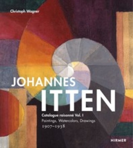 Christoph Wagner - Johannes Itten - Catalogue raisonné - Volume 1, Paintings, watercolors, drawings, 1907-1938.
