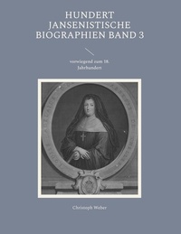 Christoph Weber - Hundert Jansenistische Biographien Band 3 - vorwiegend zum 18. Jahrhundert.