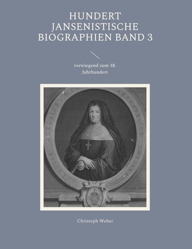 Hundert Jansenistische Biographien Band 3. vorwiegend zum 18. Jahrhundert
