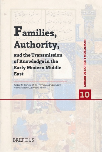 Christoph Werner et Maria Szuppe - Families, Authority, and the Transmission of Knowledge in the Early Modern Middle East.