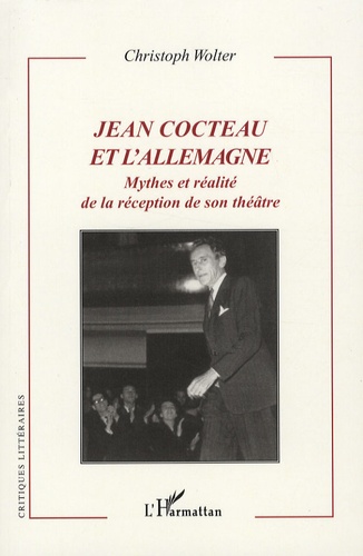 Christoph Wolter - Jean Cocteau et l'Allemagne - Mythes et réalité de la réception de son théâtre.
