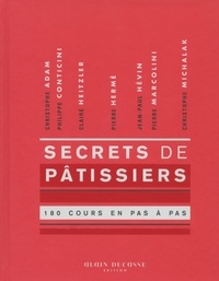 Christophe Adam et Philippe Conticini - Secrets de pâtissiers - 180 cours en pas à pas.