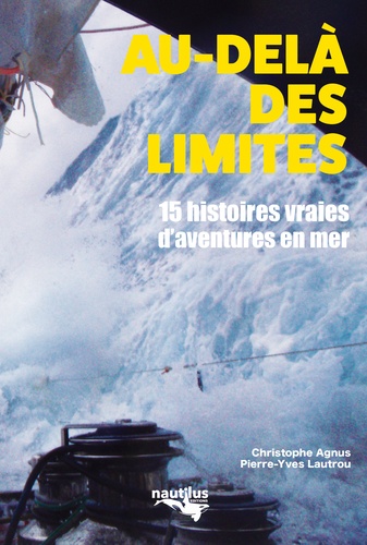 Christophe Agnus et Pierre-Yves Lautrou - Au-delà des limites - 15 histoires vraies d'aventures en mer.