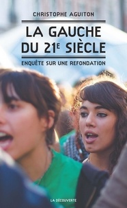 Christophe Aguiton - La gauche du XXIe siècle - Enquête sur une refondation.