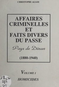 Christophe Allée - Affaires criminelles et faits divers du passé, Pays de Dinan 1880-1940 (1). Homicides.