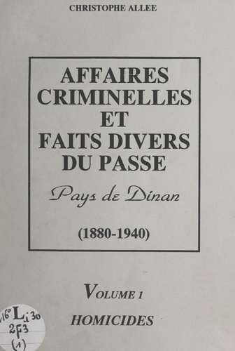 Affaires criminelles et faits divers du passé, Pays de Dinan 1880-1940 (1). Homicides