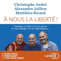 Christophe André et Alexandre Jollien - A nous la liberté - Comment se libérer de nos peur, de nos préjugés, de nos dépendances....