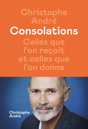 Christophe André - Consolations - Celles que l'on reçoit et celles que l'on donne.