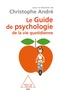 Christophe André - Guide de psychologie de la vie quotidienne.
