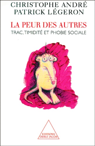 Christophe André et Patrick Légeron - La Peur Des Autres. Trac, Timidite Et Phobie Sociale, 3eme Edition Entierement Revue Et Corrigee.