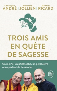 Google books téléchargement mobile Trois amis en quête de sagesse  - Un moine, un philosophe, un psychiatre nous parlent de l'essentiel (French Edition) 9782290215548 