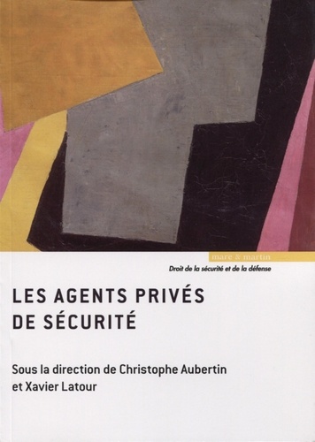 Christophe Aubertin et Xavier Latour - Les agents privés de sécurité.