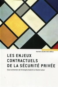 Christophe Aubertin et Xavier Latour - Les enjeux contractuels de la sécurité privée.