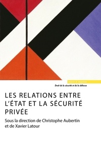 Christophe Aubertin et Xavier Latour - Les relations entre l'Etat et la sécurité privée.