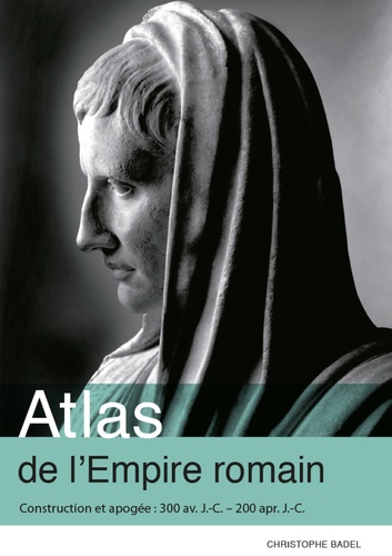 Atlas de l'Empire romain. Construction et apogée 300 av. J.-C. - 200 apr. J.-C.