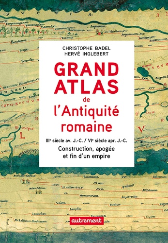 Grand atlas de l'Antiquité romaine. IIIe siècle avant J-C - VIe siècle après J-C