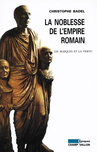 La noblesse de l'empire romain. Les masques et la vertu