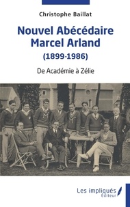 Christophe Baillat - Nouvel abécédaire Marcel Arland (1899-1986) - De Académie à Zélie.