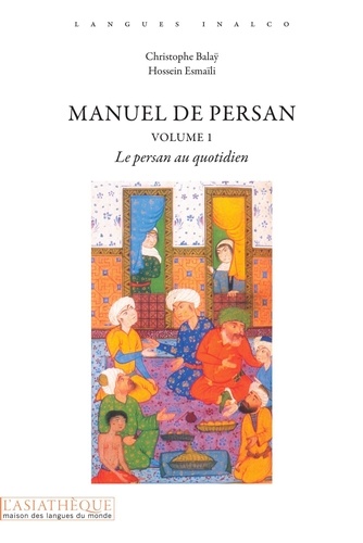 Christophe Balaÿ et Hossein Esmaïli - Manuel de persan - Volume 1, Le persan au quotidien.
