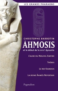 Christophe Barbotin - Ahmosis et le début de la XVIIIe dynastie.
