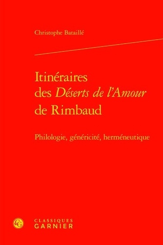Itinéraires des déserts de l'amour de Rimbaud. Philologie, généricité, herméneutique