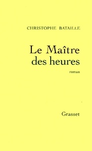 Christophe Bataille - Le Maître des heures.