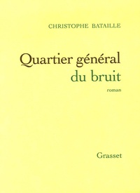 Christophe Bataille - Quartier général du bruit.