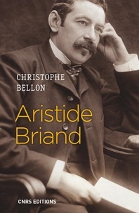 Christophe Bellon - Aristide Briand - Parler pour agir.