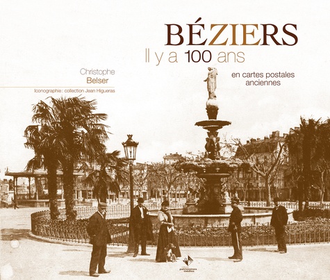 Christophe Belser - Béziers - Il y a 100 ans en cartes postales anciennes.