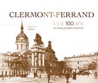 Christophe Belser - Clermont-Ferrand il y a 100 ans - En cartes postales ancienne.