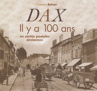 Christophe Belser - Dax - Il y a 100 ans en cartes postales anciennes.