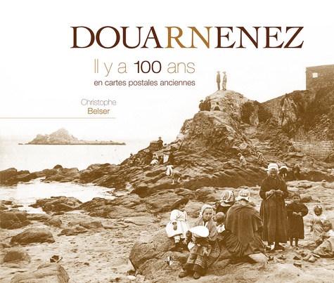 Christophe Belser - Douarnenez - Il y a 100 ans en cartes postales anciennes.