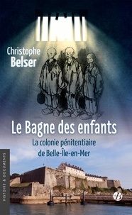 Christophe Belser - Le bagne des enfants - La colonie pénitentiaire de Belle-île-en-Mer.