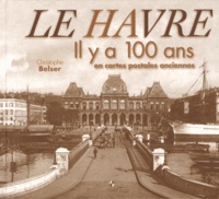 Christophe Belser - Le Havre - Il y a 100 ans en cartes postales anciennes.