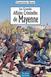 Christophe Belser - Les grandes affaires criminelles de la Mayenne.