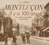 Christophe Belser - Montluçon - Il y a 100 ans en cartes postales anciennes.