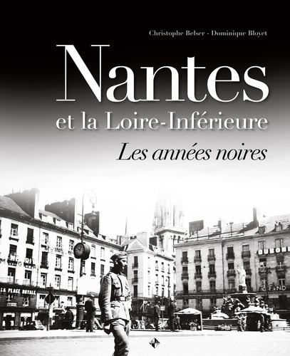 Christophe Belser et Dominique Bloyet - Nantes et la Loire-Inférieure - Les années noires.