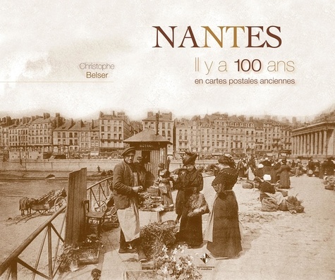 Christophe Belser - Nantes - Il y a 100 ans en cartes postales anciennes.